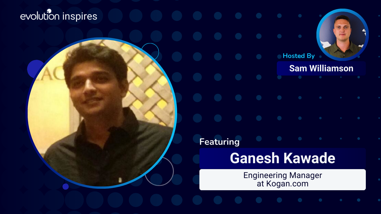 AU Evo Inspires #29 - Ganesh Kawade, Engineering Manager at Kogan.com ...